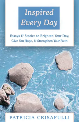 Inspirat în fiecare zi: Eseuri și povestiri pentru a vă lumina ziua, a vă da speranță și a vă întări credința - Inspired Every Day: Essays & Stories to Brighten Your Day, Give You Hope, & Strengthen Your Faith