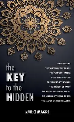 Cheia ascunsului: Înțelepciunea druizilor, svastica, pactul cu natura, magicianul Merlin, legenda Graalului, misterul - The Key to the Hidden: the Wisdom of the Druids, the Swastika, the Pact with Nature, Merlin the Magician, the Legend of the Grail, the Myster