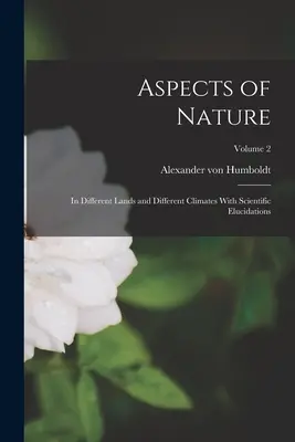 Aspecte ale naturii: În diferite ținuturi și diferite climate, cu elucidări științifice; Volumul 2 - Aspects of Nature: In Different Lands and Different Climates With Scientific Elucidations; Volume 2