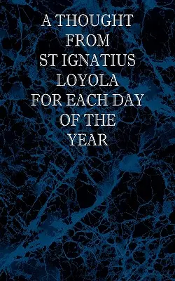 Un gând al Sfântului Ignațiu Loyola pentru fiecare zi a anului - A Thought From St Ignatius Loyola for Each Day of the Year