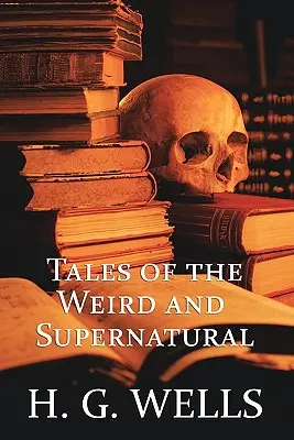 H. G. Wells: Tales of the Weird and Supernatural (Povești ciudate și supranaturale) - H. G. Wells: Tales of the Weird and Supernatural