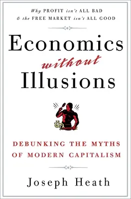 Economia fără iluzii: Debunking the Myths of Modern Capitalism (Dezmințirea miturilor capitalismului modern) - Economics Without Illusions: Debunking the Myths of Modern Capitalism