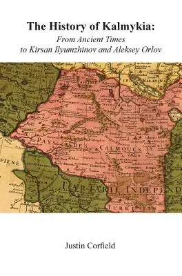 Istoria Kalmykiei: Din cele mai vechi timpuri până la Kirsan Ilyumzhinov și Aleksey Orlov - The History of Kalmykia: From Ancient Times to Kirsan Ilyumzhinov and Aleksey Orlov