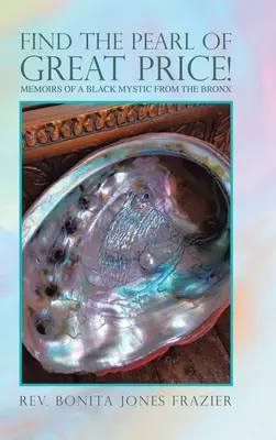 Găsiți Perla de Mare Preț! Memoriile unui mistic negru din Bronx - Find the Pearl of Great Price!: Memoirs of a Black Mystic from the Bronx