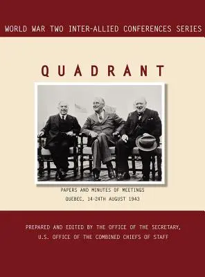 Quadrant: Quebec, 14-24 august 1943 (World War II Inter-Allied Conferences series) - Quadrant: Quebec, 14-24 August 1943 (World War II Inter-Allied Conferences series)