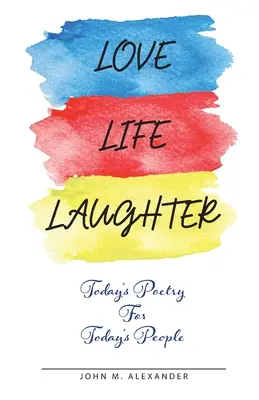Love Life Laughter, Poezia de azi pentru oamenii de azi - Love Life Laughter, Today's Poetry for Today's People