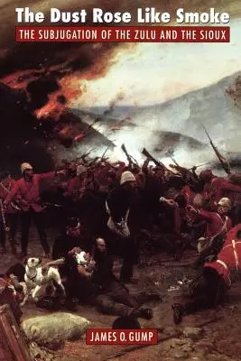 Praful s-a ridicat ca fumul: Subjugarea Zulu și Sioux: The Subjugation of the Zulu and Sioux - The Dust Rose Like Smoke: The Subjugation of the Zulu and Sioux
