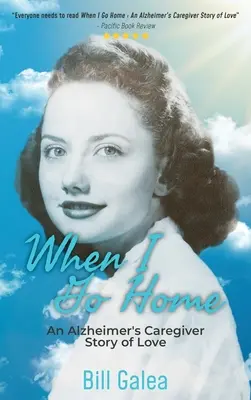 Când mă duc acasă: O poveste de dragoste a unui îngrijitor de bolnavi de Alzheimer - When I Go Home: An Alzheimer's Caregiver Story of Love