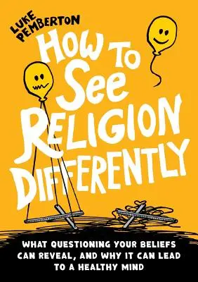 Cum să vezi religia altfel: Ce poate dezvălui chestionarea convingerilor tale și de ce poate duce la o minte sănătoasă - How to See Religion Differently: What questioning your beliefs can reveal, and why it can lead to a healthy mind