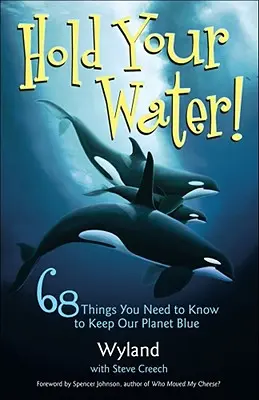 Ține-ți apa!: 68 de lucruri pe care trebuie să le știi pentru a păstra albastrul planetei noastre - Hold Your Water!: 68 Things You Need to Know to Keep Our Planet Blue