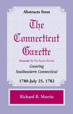 Rezumate din Gazeta Connecticut (fostă New London) care acoperă sud-estul Connecticut: 1780-25 iulie 1782, volumul 5 - Abstracts from the Connecticut (Formerly New London) Gazette Covering Southeastern Connecticut: 1780-July 25, 1782, Volume 5