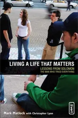 Să trăiești o viață care contează: Lecții de la Solomon, omul care a încercat totul - Living a Life That Matters: Lessons from Solomon the Man Who Tried Everything
