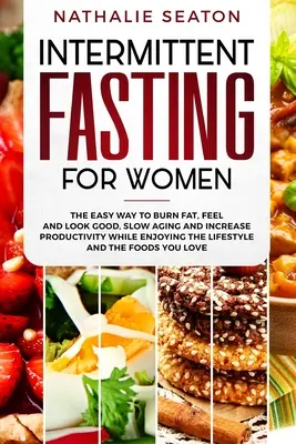 Intermittent Fasting for Women (Post intermitent pentru femei): The Easy Way to Burn Fat, Feel and Look Good, Slow Ageing and Increase Productivity while Enjoying the Lifestyle and t - Intermittent Fasting for Women: The Easy Way to Burn Fat, Feel and Look Good, Slow Ageing and Increase Productivity while Enjoying the Lifestyle and t