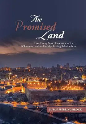 The Promised Land: How Doing Your Homework in Your Wilderness Leads to Healthy, Lasting Relationships