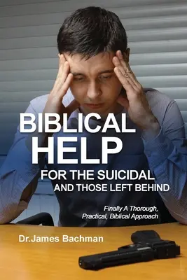 Ajutoare biblice pentru sinucigași și cei rămași în urmă: În sfârșit, o abordare biblică temeinică și practică - Biblical Helps for the Suicidal and Those Left Behind: Finally A Thorough, Practical, Biblical Approach