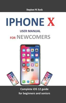 Manual de utilizare iPhone X pentru nou-veniți: Ghid complet IOS 12 pentru începători și seniori - iPhone X User Manual for Newcomers: Complete IOS 12 Guide for Beginners and Seniors