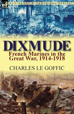Dixmude: Pușcașii marini francezi în Marele Război, 1914-1918 - Dixmude: French Marines in the Great War, 1914-1918