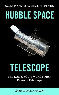 Telescopul spațial Hubble: Planurile Nasa pentru o misiune de întreținere (The Legacy of the World's Most Famous Telescope) - Hubble Space Telescope: Nasa's Plans for a Servicing Mission (The Legacy of the World's Most Famous Telescope)