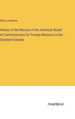 Istoria misiunii Consiliului American al Comisarilor pentru Misiuni Externe în Insulele Sandwich - History of the Mission of the American Board of Commissioners for Foreign Missions to the Sandwich Islands