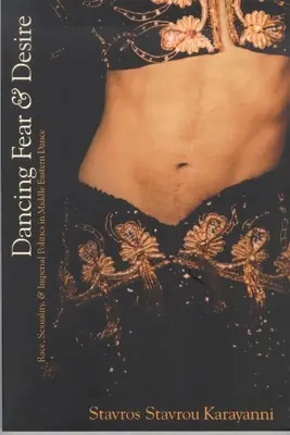 Dansând frica și dorința: Rasă, sexualitate și politică imperială în dansul din Orientul Mijlociu - Dancing Fear and Desire: Race, Sexuality, and Imperial Politics in Middle Eastern Dance