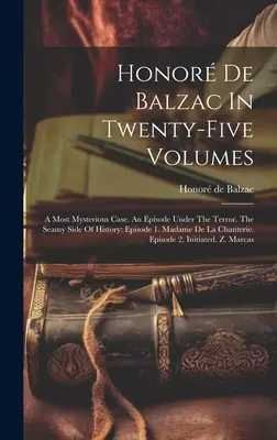 Honor de Balzac în douăzeci și cinci de volume: A Most Mysterious Case. Un episod sub teroare. The Seamy Side Of History: Episode 1. Madame De La Chant - Honor De Balzac In Twenty-five Volumes: A Most Mysterious Case. An Episode Under The Terror. The Seamy Side Of History: Episode 1. Madame De La Chant