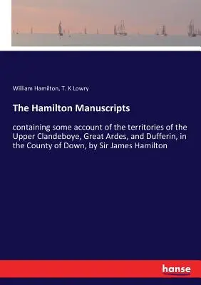 Manuscrisele Hamilton: conținând unele relatări despre teritoriile din Clandeboye Superior, Great Ardes și Dufferin, în comitatul Down, - The Hamilton Manuscripts: containing some account of the territories of the Upper Clandeboye, Great Ardes, and Dufferin, in the County of Down,