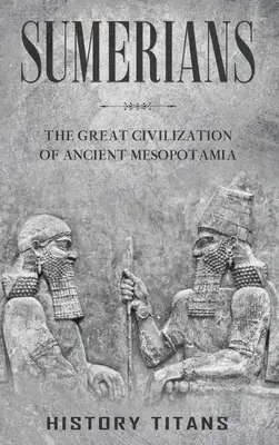 Sumerienii: Marea civilizație din Mesopotamia antică - Sumerians: The Great Civilization of Ancient Mesopotamia