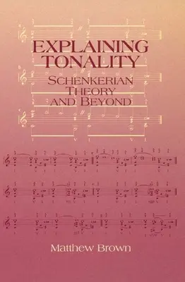 Explicarea tonalității: Teoria Schenkeriană și dincolo de ea - Explaining Tonality: Schenkerian Theory and Beyond