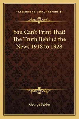 You Can't Print That! Adevărul din spatele știrilor din 1918 până în 1928 - You Can't Print That! The Truth Behind the News 1918 to 1928