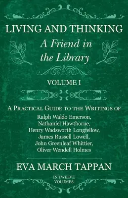 Living and Thinking - Un prieten în bibliotecă: Volumul I - Un ghid practic pentru scrierile lui Ralph Waldo Emerson, Nathaniel Hawthorne, Henry Wadswor - Living and Thinking - A Friend in the Library: Volume I - A Practical Guide to the Writings of Ralph Waldo Emerson, Nathaniel Hawthorne, Henry Wadswor