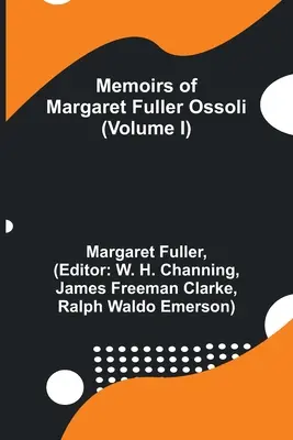 Memoriile lui Margaret Fuller Ossoli (Volumul I) - Memoirs of Margaret Fuller Ossoli (Volume I)