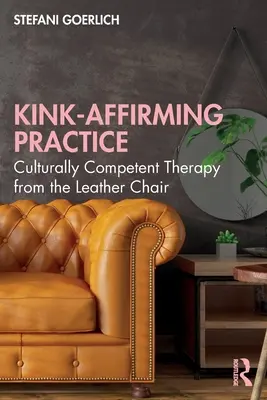 Kink-Affirming Practice: Terapia competentă din punct de vedere cultural din scaunul de piele (Culturally Competent Therapy from the Leather Chair) - Kink-Affirming Practice: Culturally Competent Therapy from the Leather Chair