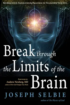 Sparge limitele creierului: Neuroștiință, inspirație și practici pentru a-ți transforma viața - Break Through the Limits of the Brain: Neuroscience, Inspiration, and Practices to Transform Your Life