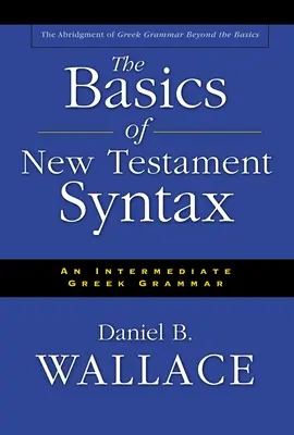 Bazele sintaxei Noului Testament: O gramatică greacă intermediară - The Basics of New Testament Syntax: An Intermediate Greek Grammar