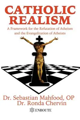 Realismul catolic: Un cadru pentru refutarea ateismului și evanghelizarea ateilor - Catholic Realism: A Framework for the Refutation of Atheism and the Evangelization of Atheists