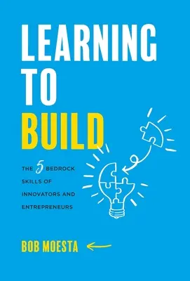 A învăța să construiești: Cele 5 abilități fundamentale ale inovatorilor și antreprenorilor - Learning to Build: The 5 Bedrock Skills of Innovators and Entrepreneurs