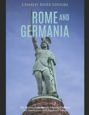 Roma și Germania: Istoria conflictelor și interacțiunilor Imperiului Roman cu triburile germanice - Rome and Germania: The History of the Roman Empire's Conflicts and Interactions with Germanic Tribes