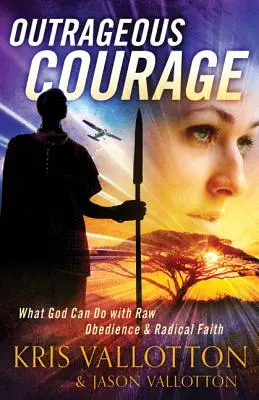 Curaj scandalos: Ce poate face Dumnezeu cu ascultare crudă și credință radicală - Outrageous Courage: What God Can Do with Raw Obedience and Radical Faith