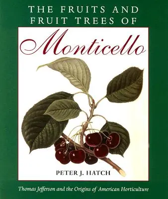 Fructele și pomii fructiferi de la Monticello: Thomas Jefferson și originile horticulturii americane - The Fruits and Fruit Trees of Monticello: Thomas Jefferson and the Origins of American Horticulture