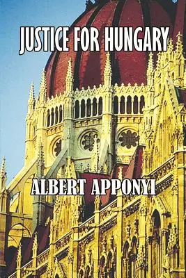 Justiție pentru Ungaria: Revizuire și critică a efectelor Tratatului de la Trianon [Review and Criticism of the Effect of the Treaty of Trianon - Justice for Hungary: Review and Criticism of the Effect of the Treaty of Trianon