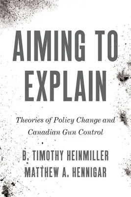 Scopul de a explica: Teorii ale schimbării politicilor și controlul canadian al armelor - Aiming to Explain: Theories of Policy Change and Canadian Gun Control