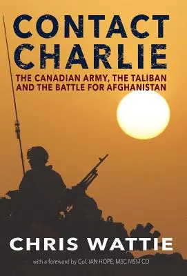 Contact Charlie: Armata canadiană, talibanii și bătălia pentru Afganistan - Contact Charlie: The Canadian Army, the Taliban, and the Battle for Afghanistan