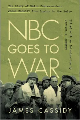 NBC merge la război: Jurnalul corespondentului radio James Cassidy de la Londra la Bulge - NBC Goes to War: The Diary of Radio Correspondent James Cassidy from London to the Bulge