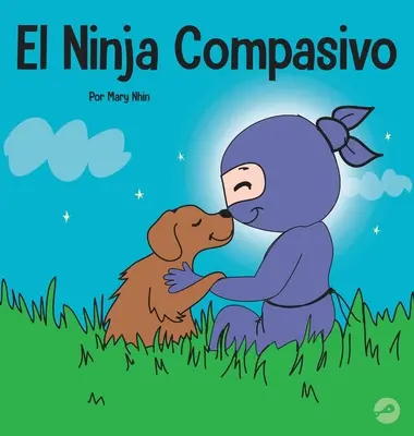 The Compassionate Ninja: O carte pentru copii despre dezvoltarea empatiei și a autocompasiei - El Ninja Compasivo: Un libro para nios sobre el desarrollo de la empata y la autocompasin