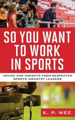 Deci vrei să lucrezi în sport: Sfaturi și păreri de la lideri respectați ai industriei sportive - So You Want to Work in Sports: Advice and Insights from Respected Sports Industry Leaders