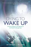 Dying to Wake Up - Călătoria unui doctor în viața de apoi și înțelepciunea pe care a adus-o înapoi - Dying to Wake Up - A Doctor's Voyage into the Afterlife and the Wisdom He Brought Back