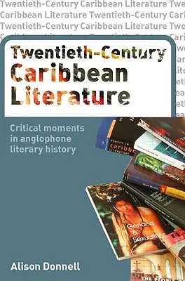Literatura caraibiană din secolul al XX-lea: Momente critice în istoria literară anglofonă - Twentieth-Century Caribbean Literature: Critical Moments in Anglophone Literary History