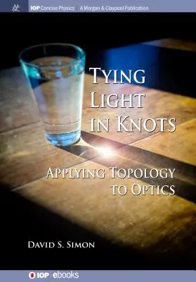 Legarea luminii în noduri: Aplicarea topologiei la optică - Tying Light in Knots: Applying Topology to Optics