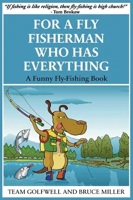 Pentru un pescar la muscă care are totul: O carte amuzantă de pescuit la muscă - For a Fly Fisherman Who Has Everything: A Funny Fly Fishing Book