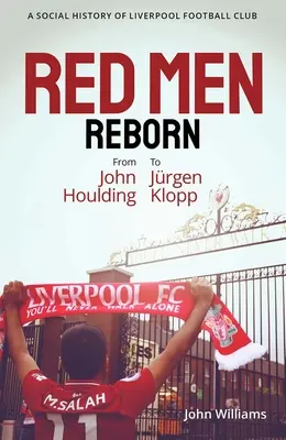 Red Men Reborn!: O istorie socială a clubului de fotbal Liverpool de la John Houlding la Jurgen Klopp - Red Men Reborn!: A Social History of Liverpool Football Club from John Houlding to Jurgen Klopp